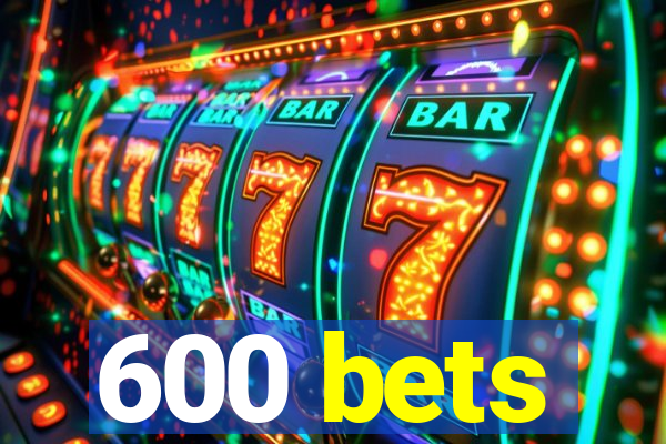 600 bets